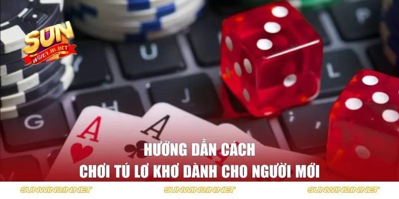 Hướng dẫn cách chơi Tú Lơ Khơ dành cho người mới 