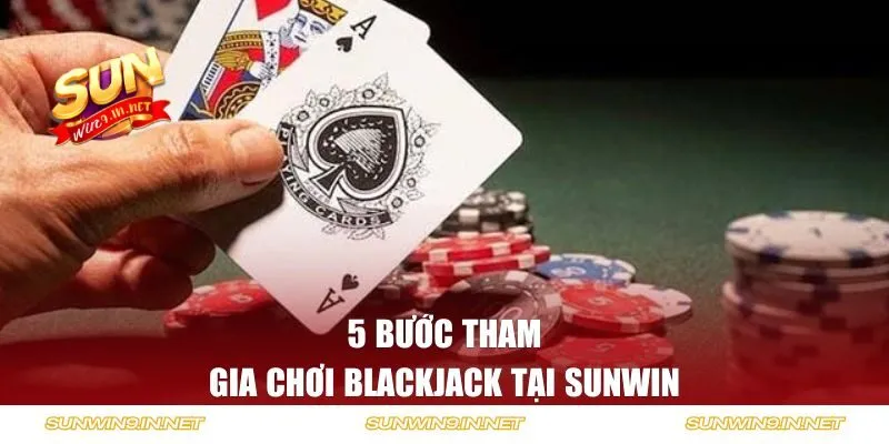5 bước tham gia chơi Blackjack tại Sunwin 