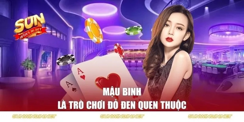 Mậu Binh là trò chơi đỏ đen quen thuộc