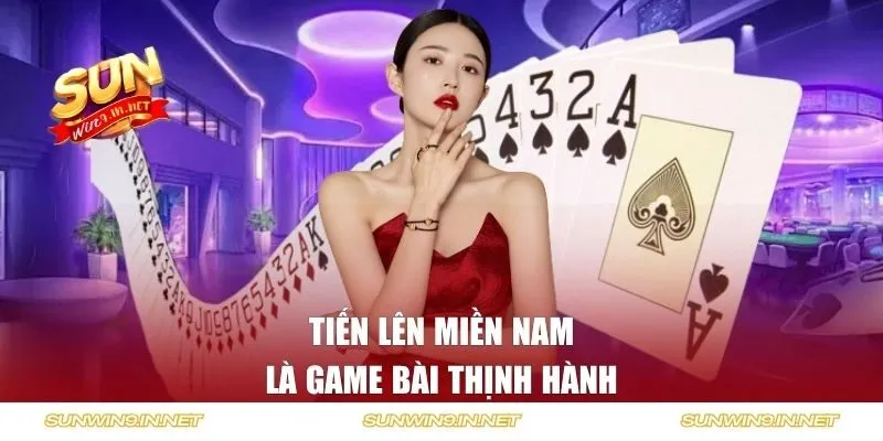 Tiến Lên Miền Nam là game bài thịnh hành